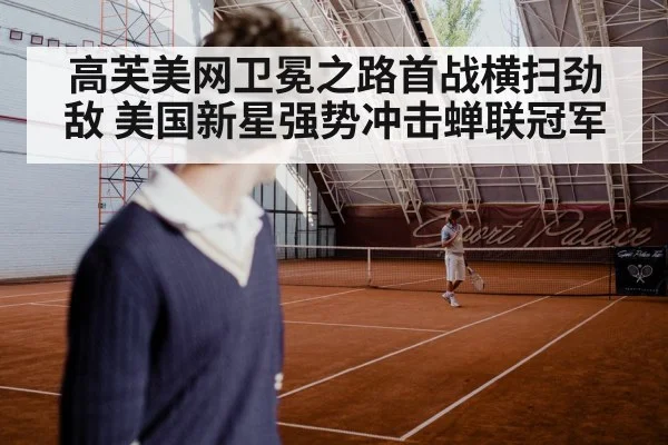 高芙美网卫冕之路首战横扫劲敌 美国新星强势冲击蝉联冠军