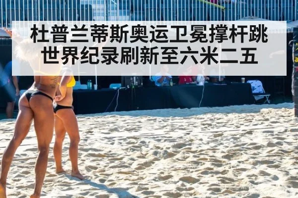 杜普兰蒂斯奥运卫冕撑杆跳 世界纪录刷新至六米二五